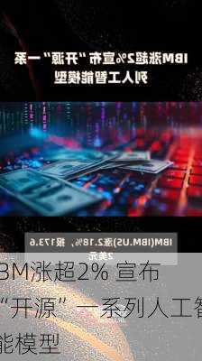 IBM涨超2% 宣布“开源”一系列人工智能模型