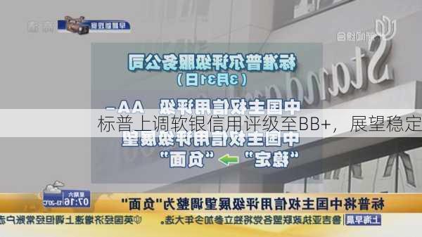 标普上调软银信用评级至BB+，展望稳定