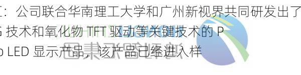 鸿利智汇：公司联合华南理工大学和广州新视界共同研发出了基于COG 技术和氧化物 TFT 驱动等关键技术的 P0.4 Micro LED 显示产品，该产品已经进入样品阶段