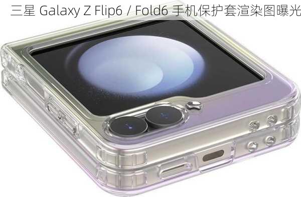 三星 Galaxy Z Flip6 / Fold6 手机保护套渲染图曝光