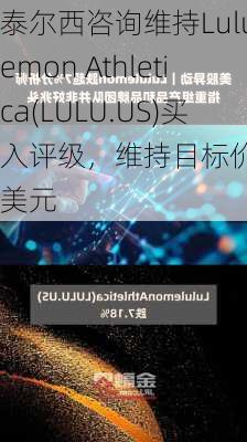 泰尔西咨询维持Lululemon Athletica(LULU.US)买入评级，维持目标价550美元