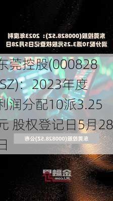 东莞控股(000828.SZ)：2023年度利润分配10派3.25元 股权登记日5月28日