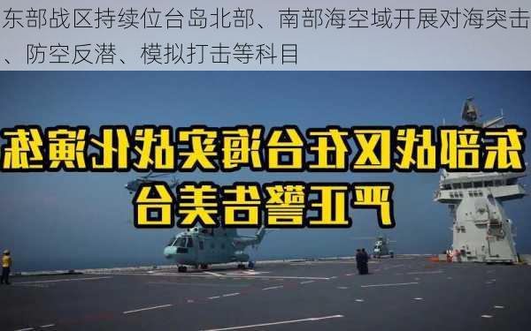 东部战区持续位台岛北部、南部海空域开展对海突击、防空反潜、模拟打击等科目