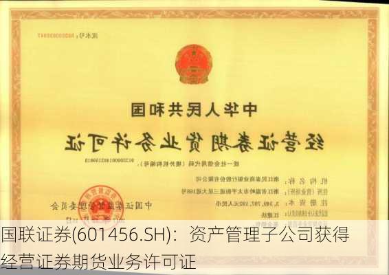 国联证券(601456.SH)：资产管理子公司获得经营证券期货业务许可证