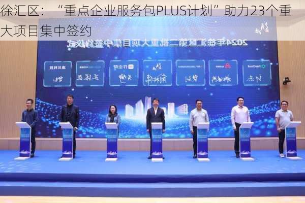 徐汇区：“重点企业服务包PLUS计划”助力23个重大项目集中签约