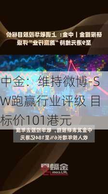 中金：维持微博-SW跑赢行业评级 目标价101港元