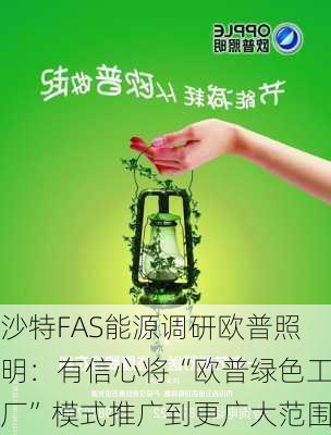 沙特FAS能源调研欧普照明：有信心将“欧普绿色工厂”模式推广到更广大范围