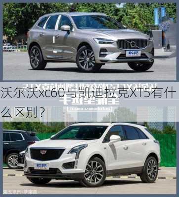 沃尔沃xc60与凯迪拉克XT5有什么区别？