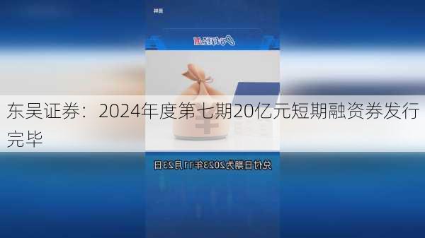 东吴证券：2024年度第七期20亿元短期融资券发行完毕