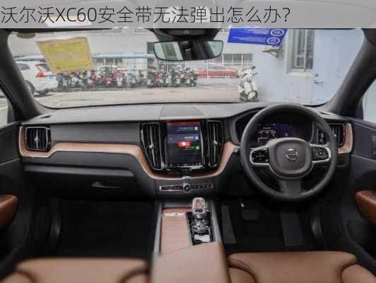 沃尔沃XC60安全带无法弹出怎么办？