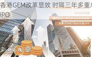 香港GEM改革显效 时隔三年多重启IPO