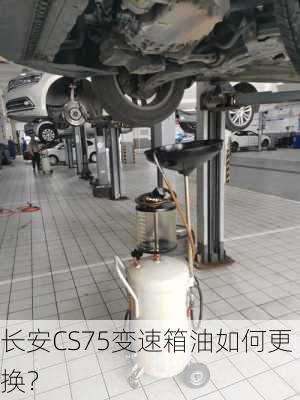 长安CS75变速箱油如何更换？