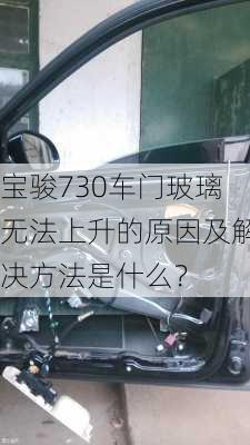 宝骏730车门玻璃无法上升的原因及解决方法是什么？