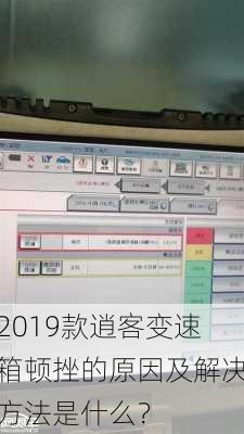 2019款逍客变速箱顿挫的原因及解决方法是什么？