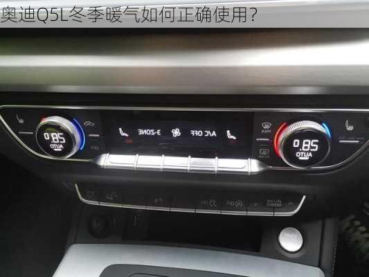 奥迪Q5L冬季暖气如何正确使用？