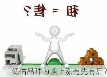 低估品种为啥上涨有先有后？