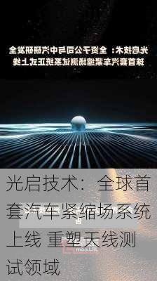 光启技术：全球首套汽车紧缩场系统上线 重塑天线测试领域