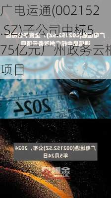 广电运通(002152.SZ)子公司中标5.75亿元广州政务云相关项目