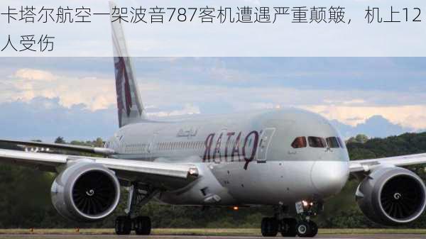 卡塔尔航空一架波音787客机遭遇严重颠簸，机上12人受伤