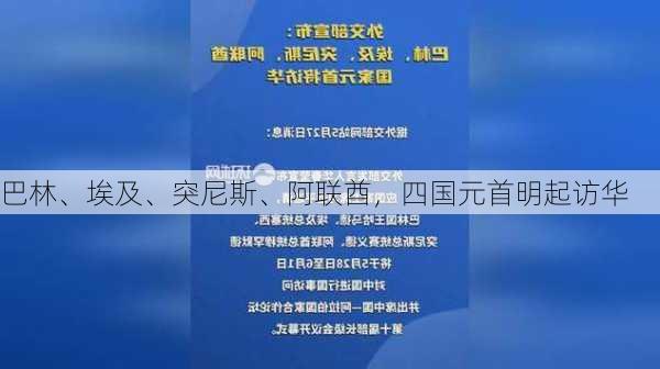 巴林、埃及、突尼斯、阿联酋，四国元首明起访华