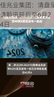 佳兆业集团：清盘呈请聆讯延后至6月24日