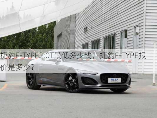 捷豹F-TYPE2.0T最低多少钱，捷豹F-TYPE报价是多少？