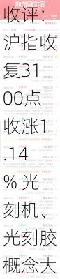 收评：沪指收复3100点收涨1.14% 光刻机、光刻胶概念大涨