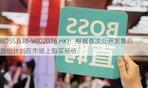 BOSS直聘-W(02076.HK)：根据首次公开发售后股份计划在市场上购买股份