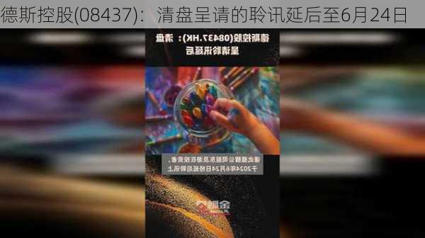 德斯控股(08437)：清盘呈请的聆讯延后至6月24日