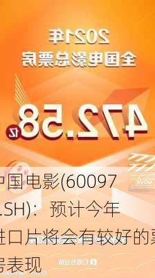 中国电影(600977.SH)：预计今年进口片将会有较好的票房表现