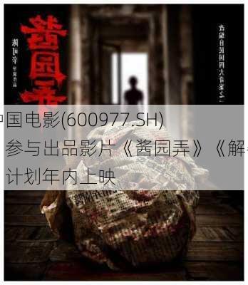 中国电影(600977.SH)：参与出品影片《酱园弄》《解密》计划年内上映