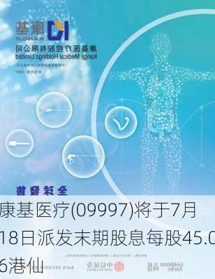 康基医疗(09997)将于7月18日派发末期股息每股45.06港仙