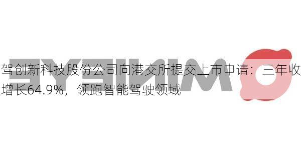 佑驾创新科技股份公司向港交所提交上市申请：三年收入增长64.9%，领跑智能驾驶领域