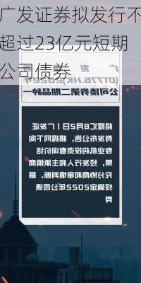 广发证券拟发行不超过23亿元短期公司债券