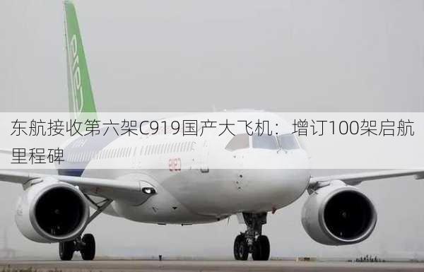 东航接收第六架C919国产大飞机：增订100架启航里程碑