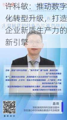 许科敏：推动数字化转型升级，打造企业新质生产力的新引擎