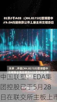 中国联塑：EDA集团控股已于5月28日在联交所主板上市