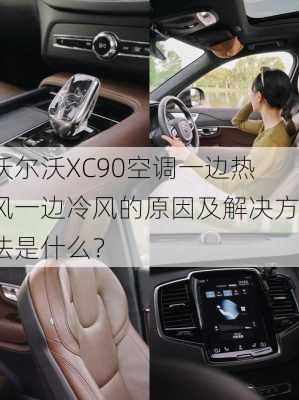 沃尔沃XC90空调一边热风一边冷风的原因及解决方法是什么？