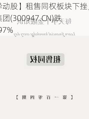 【异动股】租售同权板块下挫，德必集团(300947.CN)跌13.97%