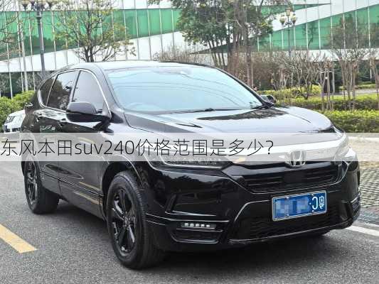 东风本田suv240价格范围是多少？