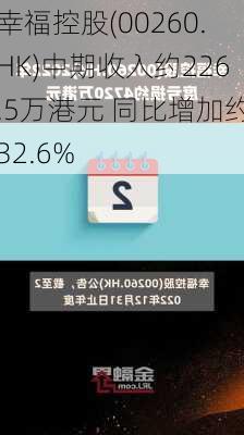 幸福控股(00260.HK)中期收入约226.5万港元 同比增加约32.6%