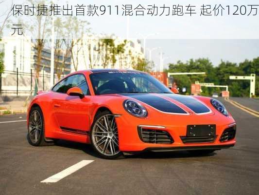 保时捷推出首款911混合动力跑车 起价120万元