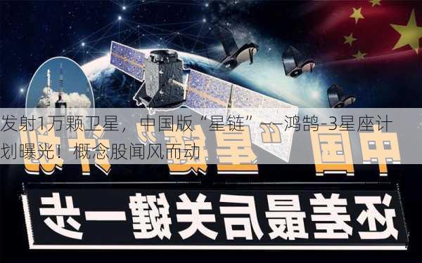 发射1万颗卫星，中国版“星链”――鸿鹄-3星座计划曝光！概念股闻风而动