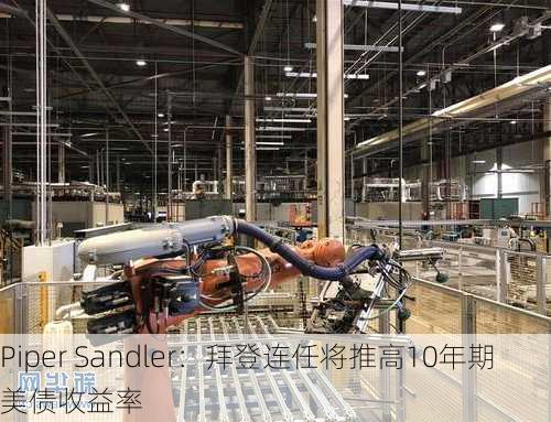 Piper Sandler：拜登连任将推高10年期美债收益率