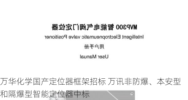 万华化学国产定位器框架招标 万讯非防爆、本安型和隔爆型智能定位器中标