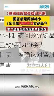 小林制药问题保健品已致5死280余人住院！被确认对肾脏有害