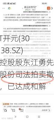 *ST开元(300338.SZ)：控股股东江勇先生股份司法拍卖撤回，已达成和解