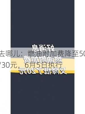 去哪儿：燃油附加费降至50/30元，6月5日执行