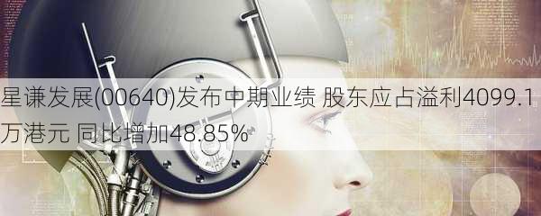 星谦发展(00640)发布中期业绩 股东应占溢利4099.1万港元 同比增加48.85%