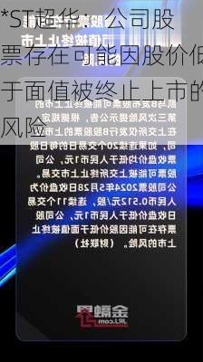 *ST超华：公司股票存在可能因股价低于面值被终止上市的风险